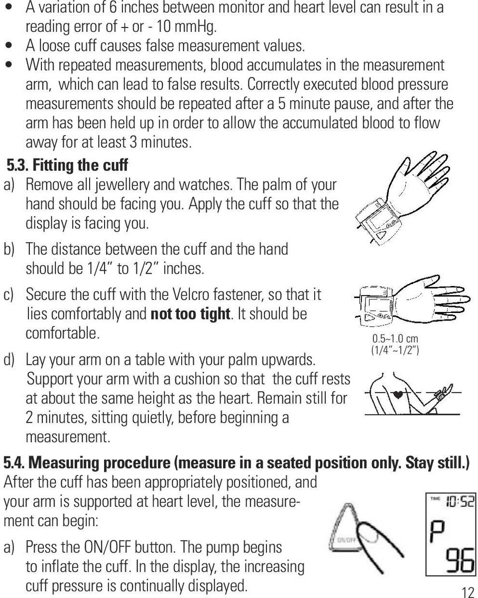 Correctly executed blood pressure measurements should be repeated after a 5 minute pause, and after the arm has been held up in order to allow the accumulated blood to flow away for at least 3