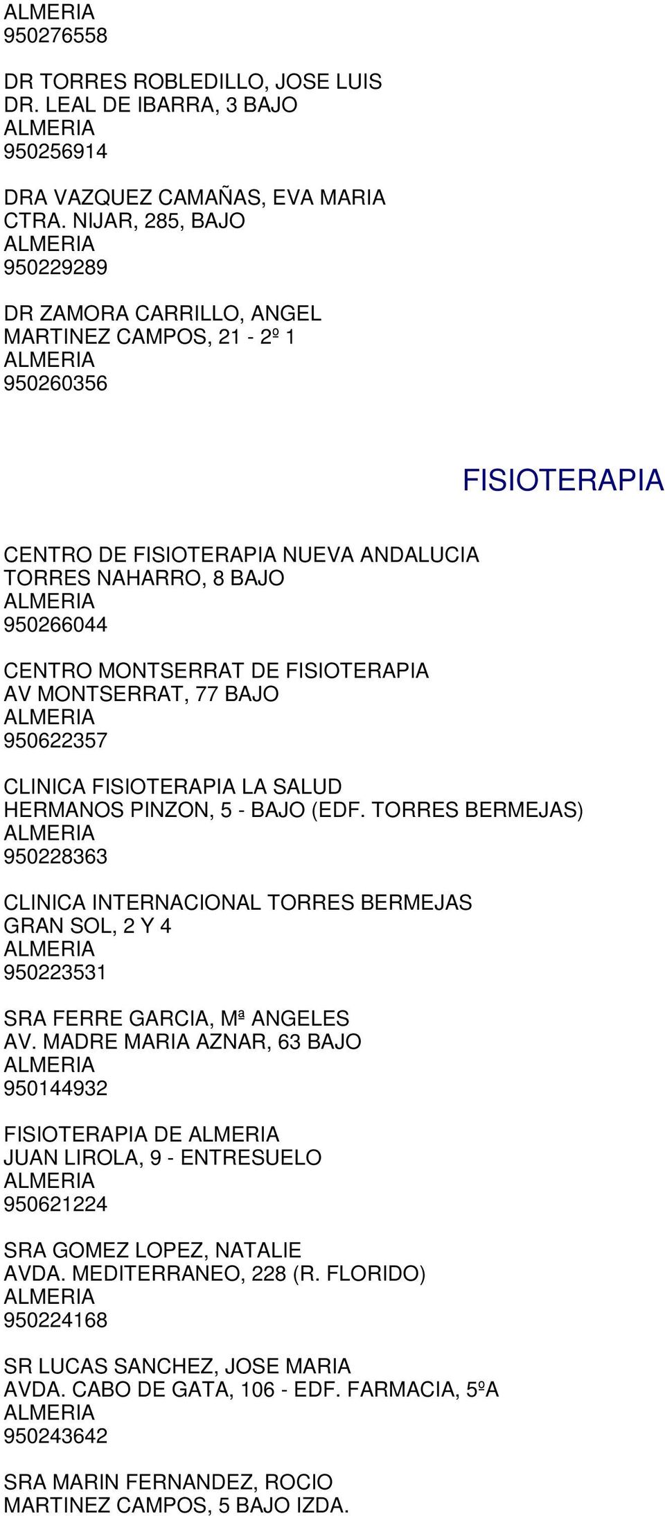 FISIOTERAPIA AV MONTSERRAT, 77 BAJO 950622357 CLINICA FISIOTERAPIA LA SALUD HERMANOS PINZON, 5 - BAJO (EDF.