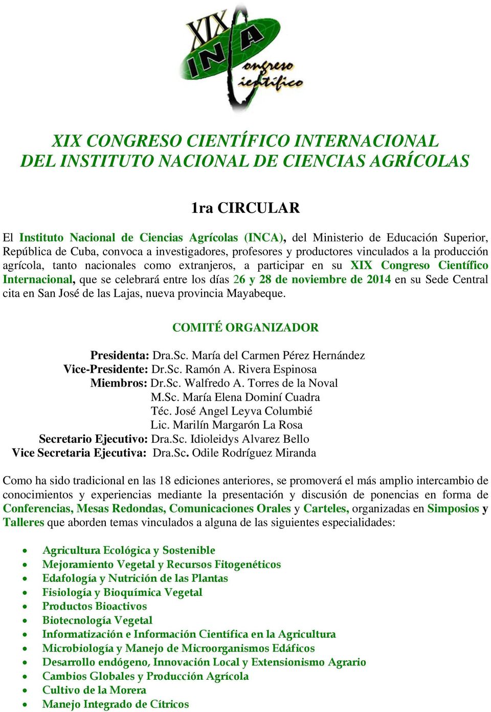 celebrará entre los días 26 y 28 de noviembre de 2014 en su Sede Central cita en San José de las Lajas, nueva provincia Mayabeque. COMITÉ ORGANIZADOR Presidenta: Dra.Sc.