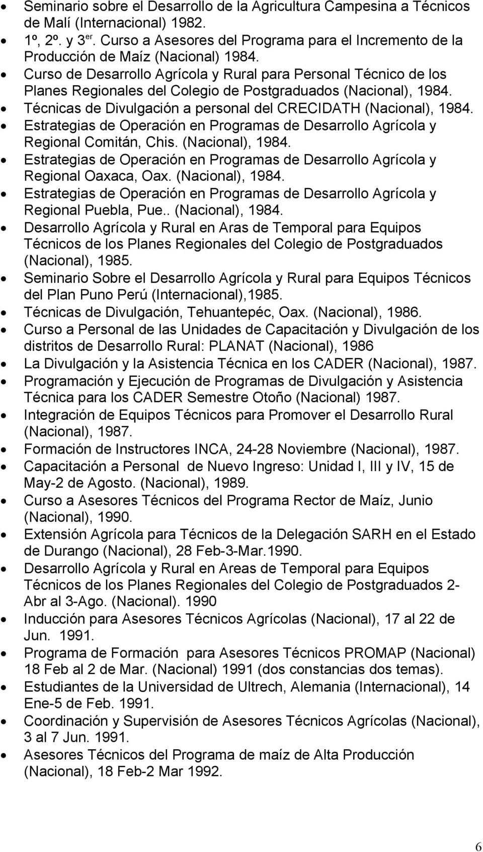 Curso de Desarrollo Agrícola y Rural para Personal Técnico de los Planes Regionales del Colegio de Postgraduados (Nacional), 1984. Técnicas de Divulgación a personal del CRECIDATH (Nacional), 1984.
