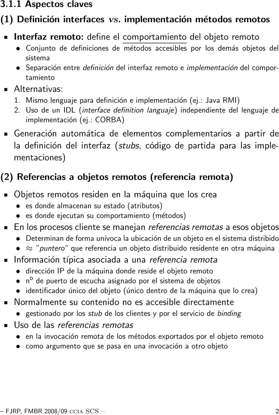 del interfaz remoto e implementación del comportamiento Alternativas: 1. Mismo lenguaje para definición e implementación (ej.: Java RMI) 2.