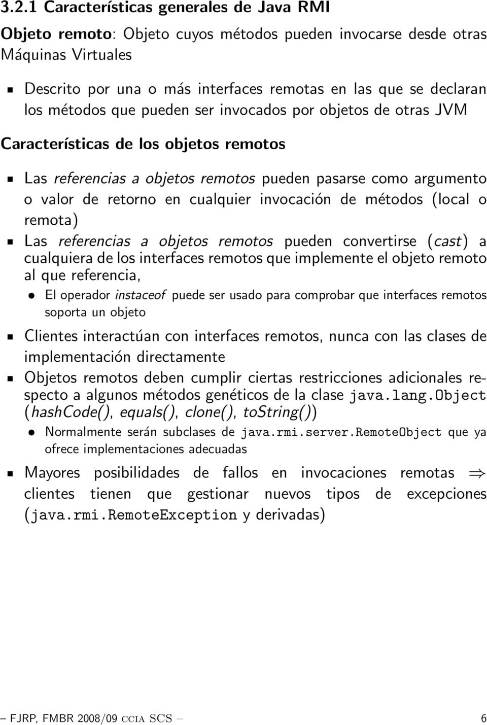 invocación de métodos (local o remota) Las referencias a objetos remotos pueden convertirse (cast) a cualquiera de los interfaces remotos que implemente el objeto remoto al que referencia, El