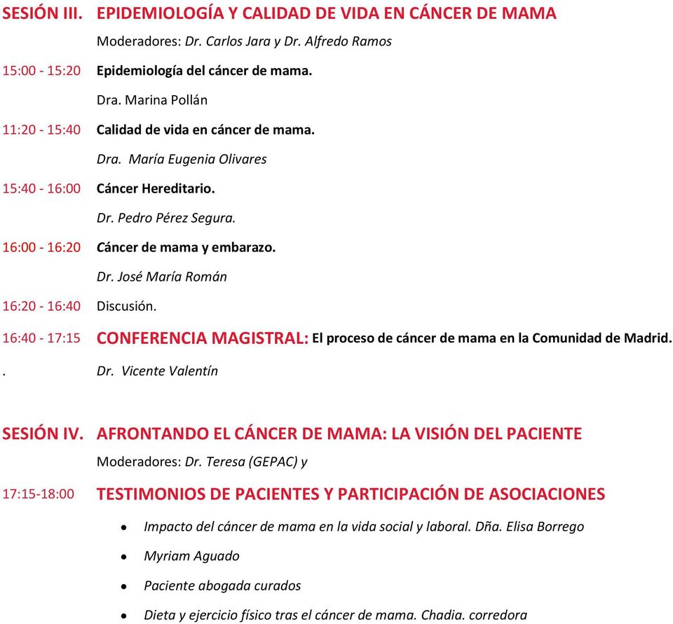 16:40-17:15 CONFERENCIA MAGISTRAL: El proceso de cáncer de mama en la Comunidad de Madrid.. Dr. Vicente Valentín SESIÓN IV. AFRONTANDO EL CÁNCER DE MAMA: LA VISIÓN DEL PACIENTE Moderadores: Dr.