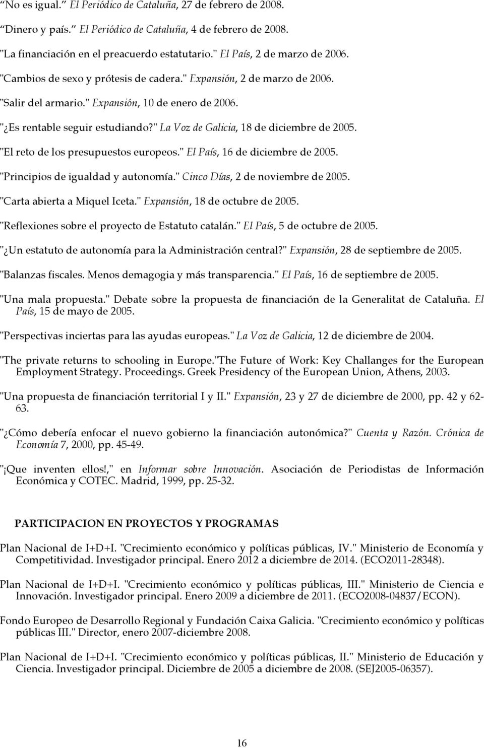 " La Voz de Galicia, 18 de diciembre de 2005. "El reto de los presupuestos europeos." El País, 16 de diciembre de 2005. "Principios de igualdad y autonomía." Cinco Días, 2 de noviembre de 2005.