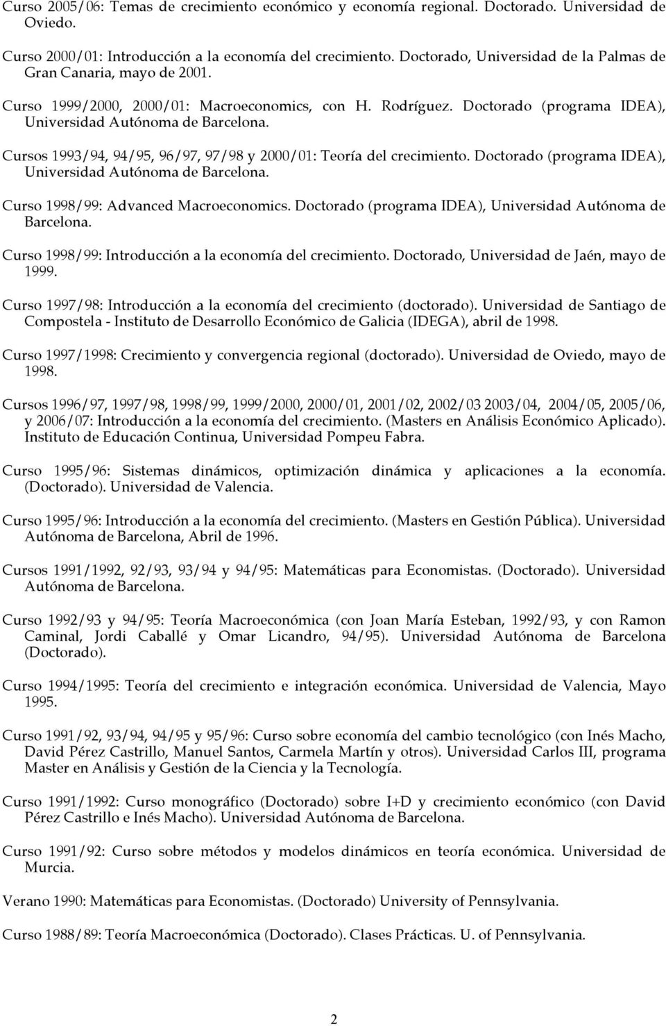 Cursos 1993/94, 94/95, 96/97, 97/98 y 2000/01: Teoría del crecimiento. Doctorado (programa IDEA), Universidad Autónoma de Barcelona. Curso 1998/99: Advanced Macroeconomics.