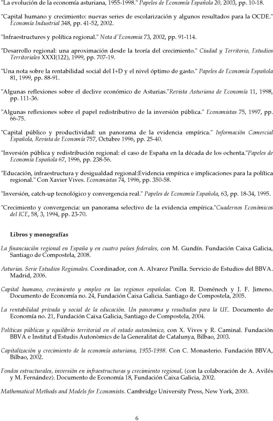 " Ciudad y Territorio, Estudios Territoriales XXXI(122), 1999, pp. 707-19. "Una nota sobre la rentabilidad social del I+D y el nivel óptimo de gasto." Papeles de Economía Española 81, 1999, pp. 88-91.