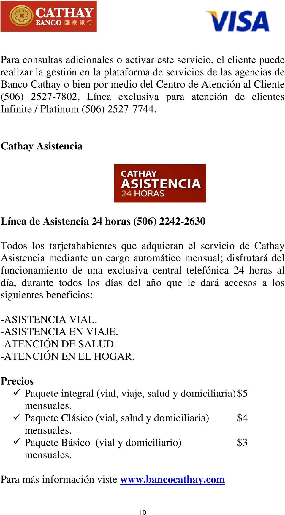 Cathay Asistencia Línea de Asistencia 24 horas (506) 2242-2630 Todos los tarjetahabientes que adquieran el servicio de Cathay Asistencia mediante un cargo automático mensual; disfrutará del