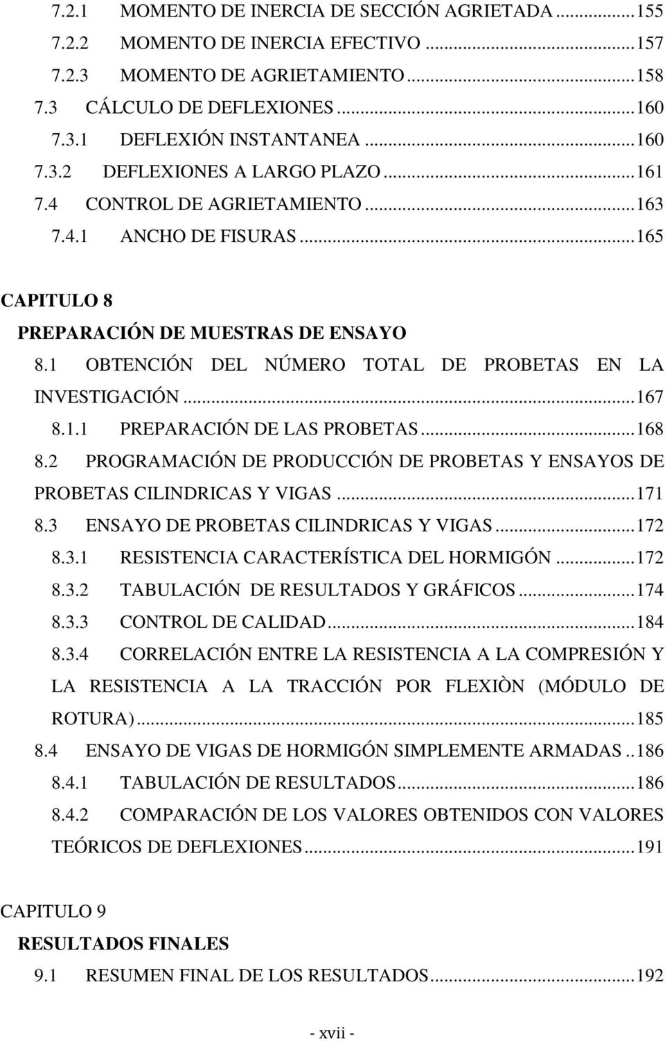 1 OBTENCIÓN DEL NÚMERO TOTAL DE PROBETAS EN LA INVESTIGACIÓN... 167 8.1.1 PREPARACIÓN DE LAS PROBETAS... 168 8.2 PROGRAMACIÓN DE PRODUCCIÓN DE PROBETAS Y ENSAYOS DE PROBETAS CILINDRICAS Y VIGAS.
