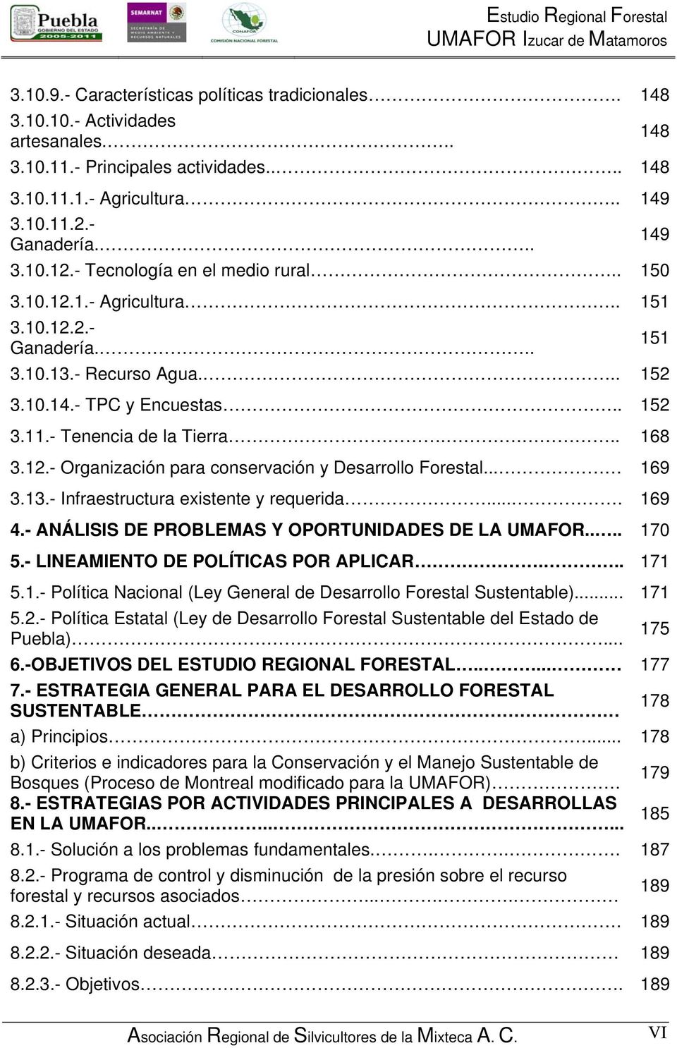 .. 169 3.13.- Infraestructura existente y requerida.... 169 4.- ANÁLISIS DE PROBLEMAS Y OPORTUNIDADES DE LA UMAFOR.... 170 5.- LINEAMIENTO DE POLÍTICAS POR APLICAR... 171 5.1.- Política Nacional (Ley General de Desarrollo Forestal Sustentable).