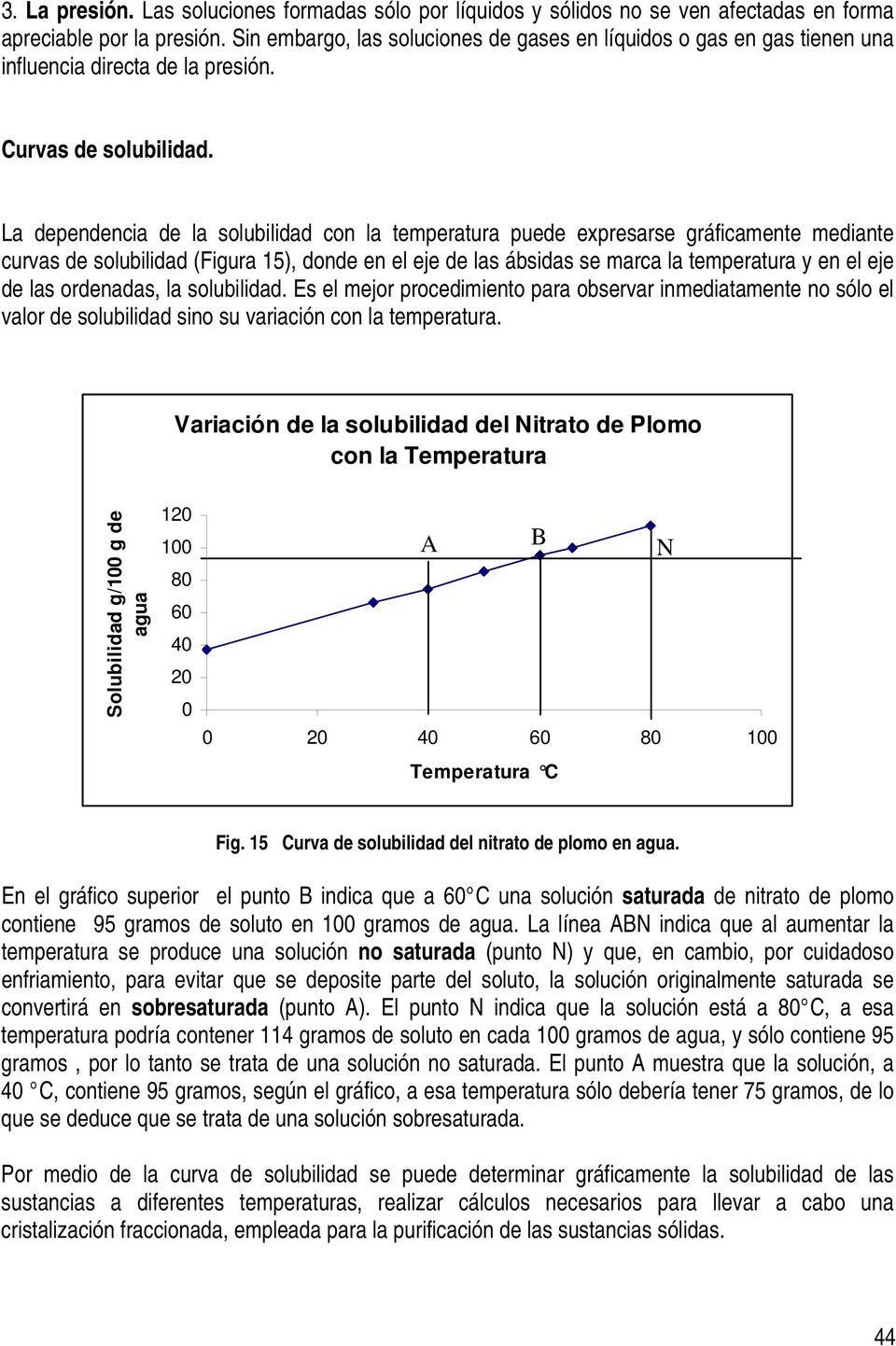 La dependencia de la solubilidad con la temperatura puede expresarse gráficamente mediante curvas de solubilidad (Figura 15), donde en el eje de las ábsidas se marca la temperatura y en el eje de las