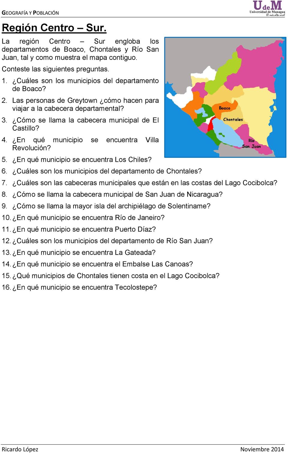 En qué municipio se encuentra Los Chiles? 6. Cuáles son los municipios del departamento de Chontales? 7. Cuáles son las cabeceras municipales que están en las costas del Lago Cocibolca? 8.