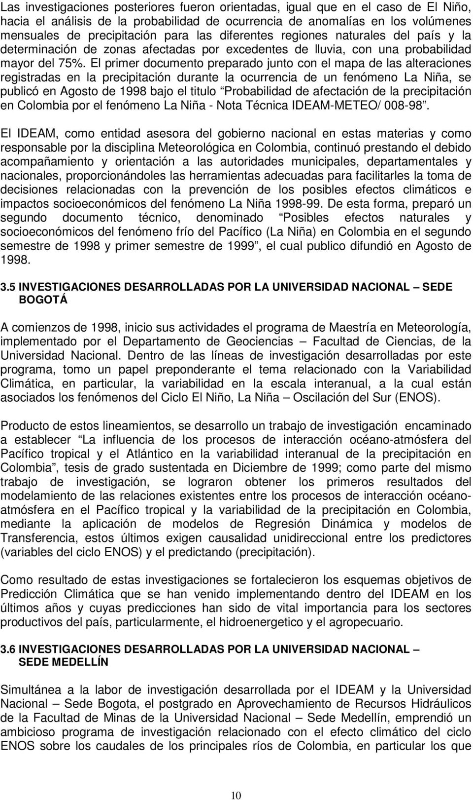 El primer documento preparado junto con el mapa de las alteraciones registradas en la precipitación durante la ocurrencia de un fenómeno La Niña, se publicó en Agosto de 1998 bajo el titulo