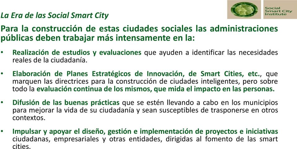 , que marquen las directrices para la construcción de ciudades inteligentes, pero sobre todo la evaluación continua de los mismos, que mida el impacto en las personas.