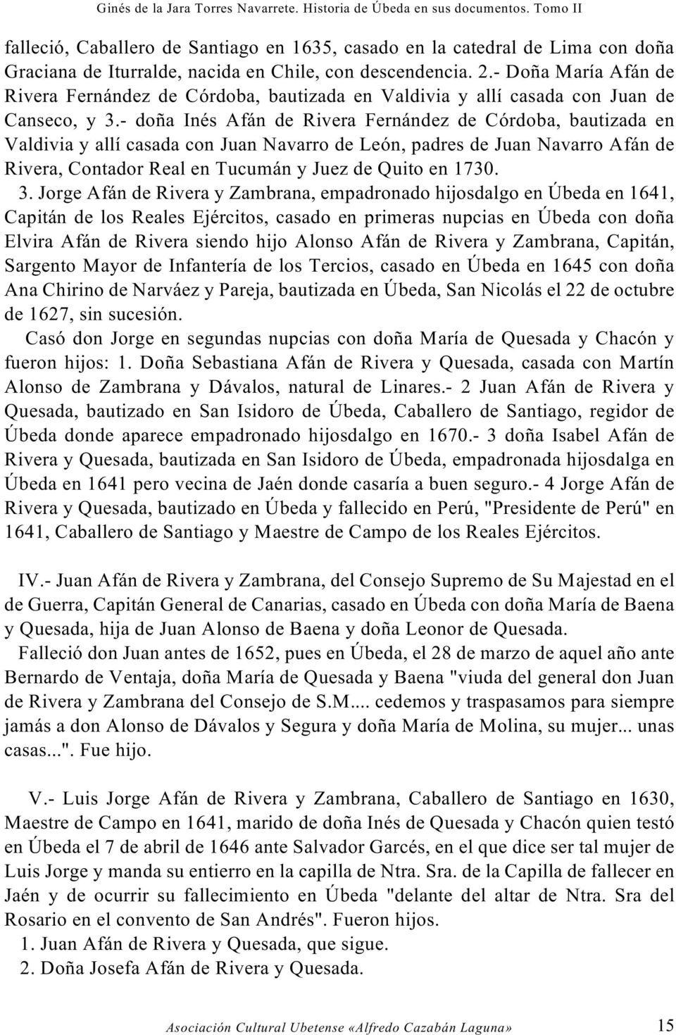 - doña Inés Afán de Rivera Fernández de Córdoba, bautizada en Valdivia y allí casada con Juan Navarro de León, padres de Juan Navarro Afán de Rivera, Contador Real en Tucumán y Juez de Quito en 1730.