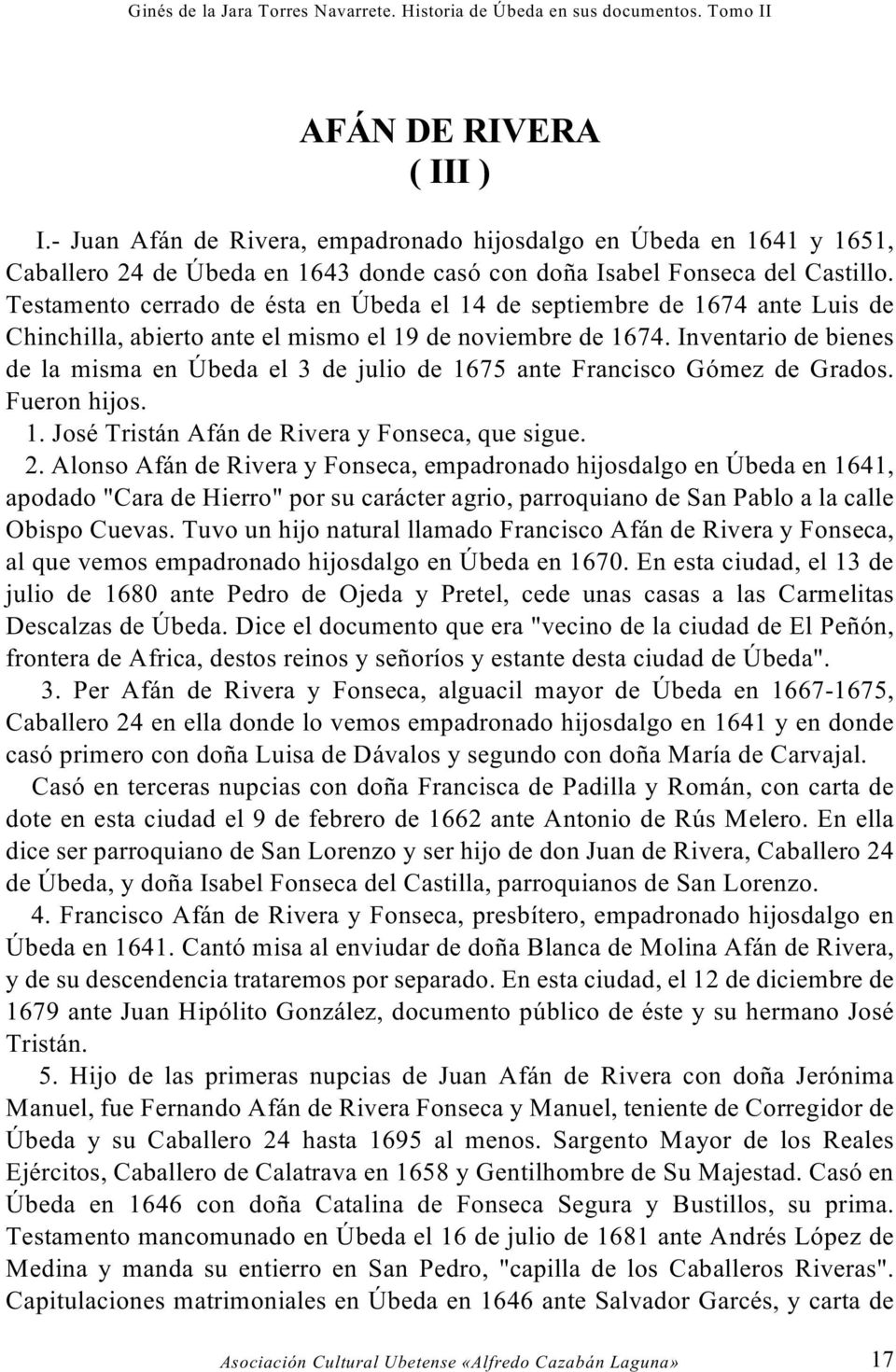 Inventario de bienes de la misma en Úbeda el 3 de julio de 1675 ante Francisco Gómez de Grados. Fueron hijos. 1. José Tristán Afán de Rivera y Fonseca, que sigue. 2.