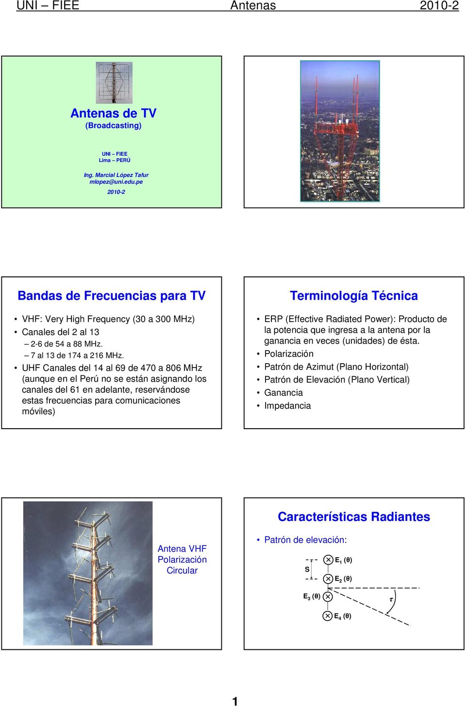 UHF Canales del 1 al 69 de 70 a 806 MHz (aunque en el Perú no se están asignando los canales del 61 en adelante, reservándose estas frecuencias para comunicaciones móviles) Terminología
