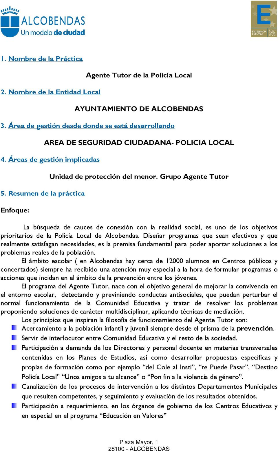 Grupo Agente Tutor La búsqueda de cauces de conexión con la realidad social, es uno de los objetivos prioritarios de la Policía Local de Alcobendas.