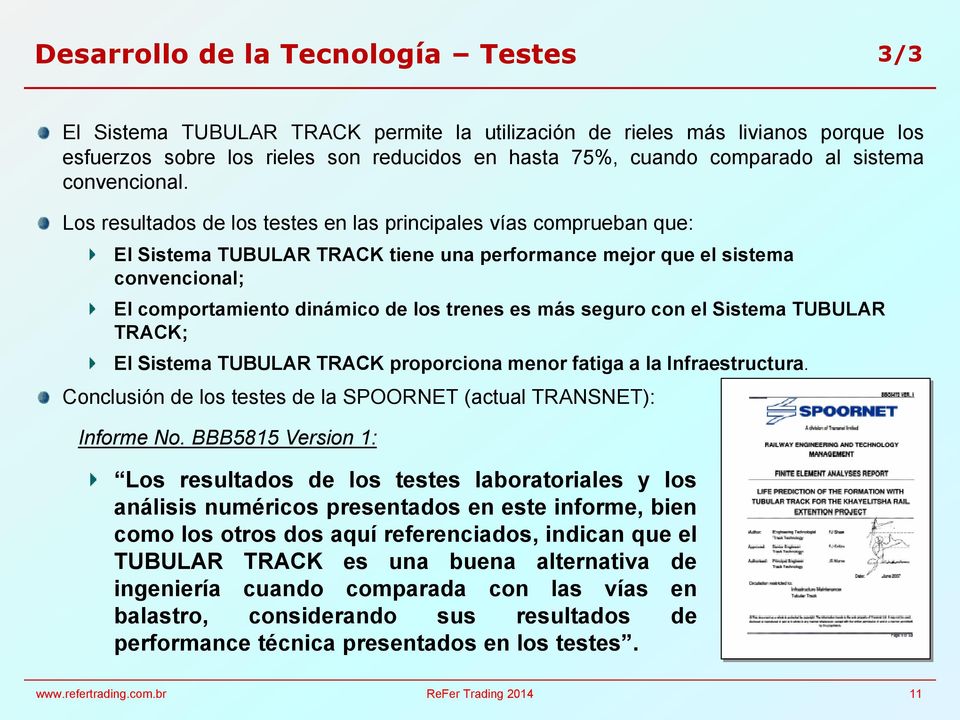 Los resultados de los testes en las principales vías comprueban que: El Sistema TUBULAR TRACK tiene una performance mejor que el sistema convencional; El comportamiento dinámico de los trenes es más