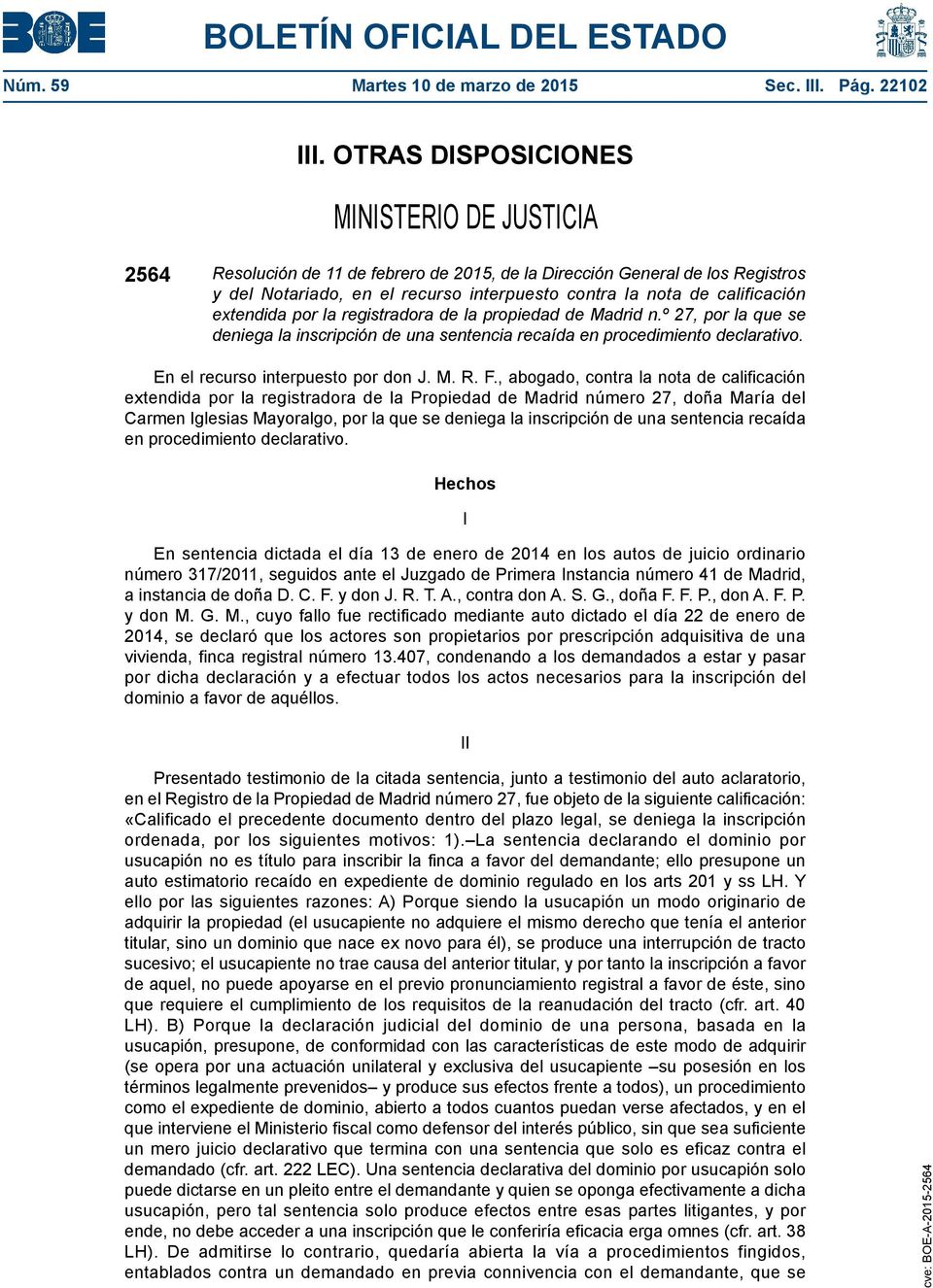 extendida por la registradora de la propiedad de Madrid n.º 27, por la que se deniega la inscripción de una sentencia recaída en procedimiento declarativo. En el recurso interpuesto por don J. M. R.