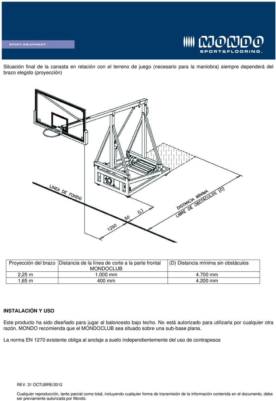 200 mm INSTALACIÓN Y USO Este producto ha sido diseñado para jugar al baloncesto bajo techo. No está autorizado para utilizarla por cualquier otra razón.