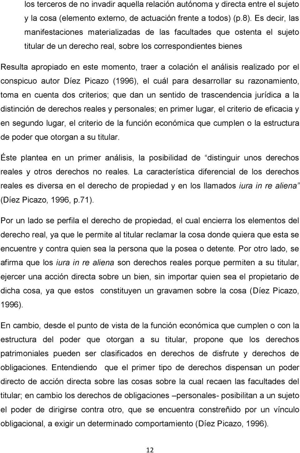 el análisis realizado por el conspicuo autor Díez Picazo (1996), el cuál para de sarrollar su razonamiento, toma en cuenta dos criterios; que dan un sentido de trascendencia jurídica a la distinción