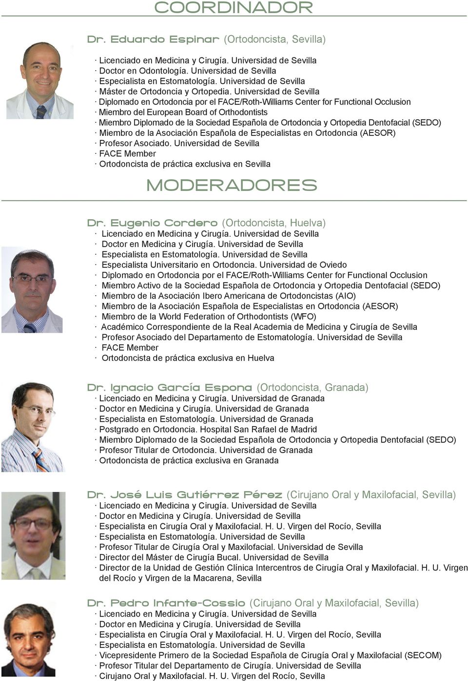 Universidad de Sevilla FACE Member Ortodoncista de práctica exclusiva en Sevilla MODERADORES Dr. Eugenio Cordero (Ortodoncista, Huelva) Especialista Universitario en Ortodoncia.
