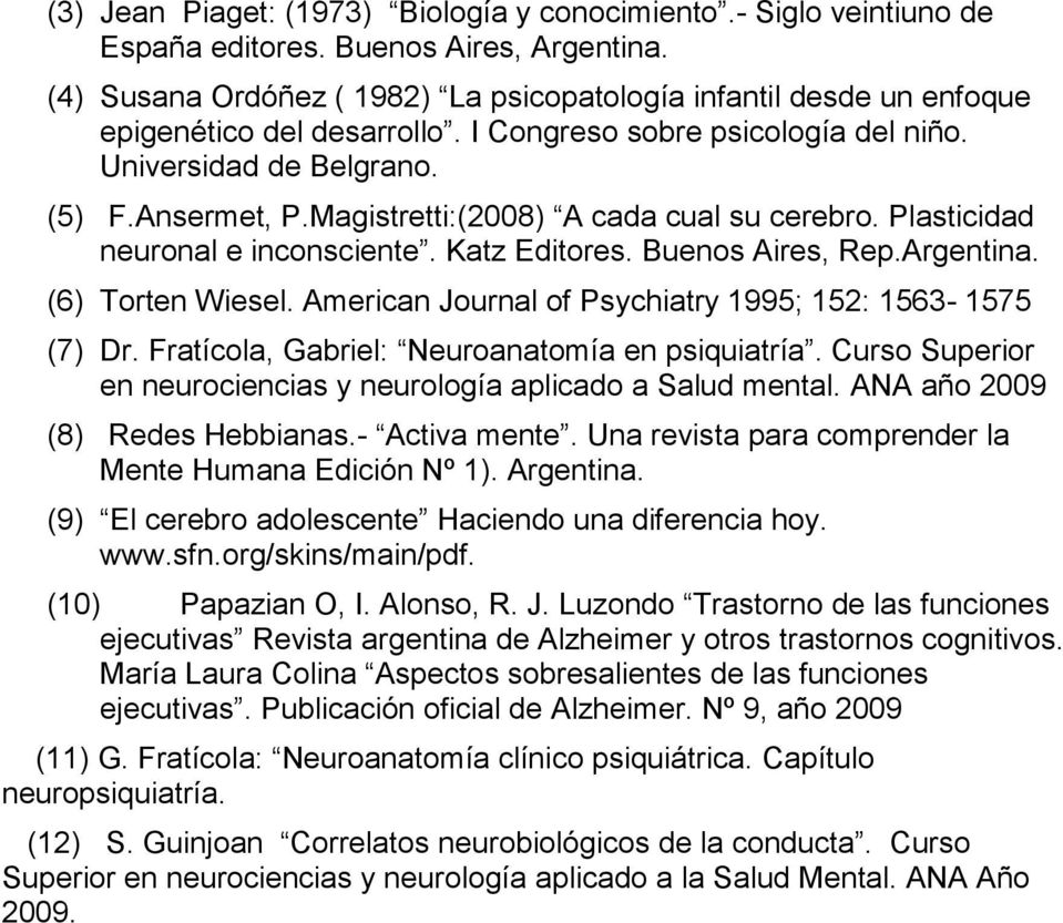 Magistretti:(2008) A cada cual su cerebro. Plasticidad neuronal e inconsciente. Katz Editores. Buenos Aires, Rep.Argentina. (6) Torten Wiesel.