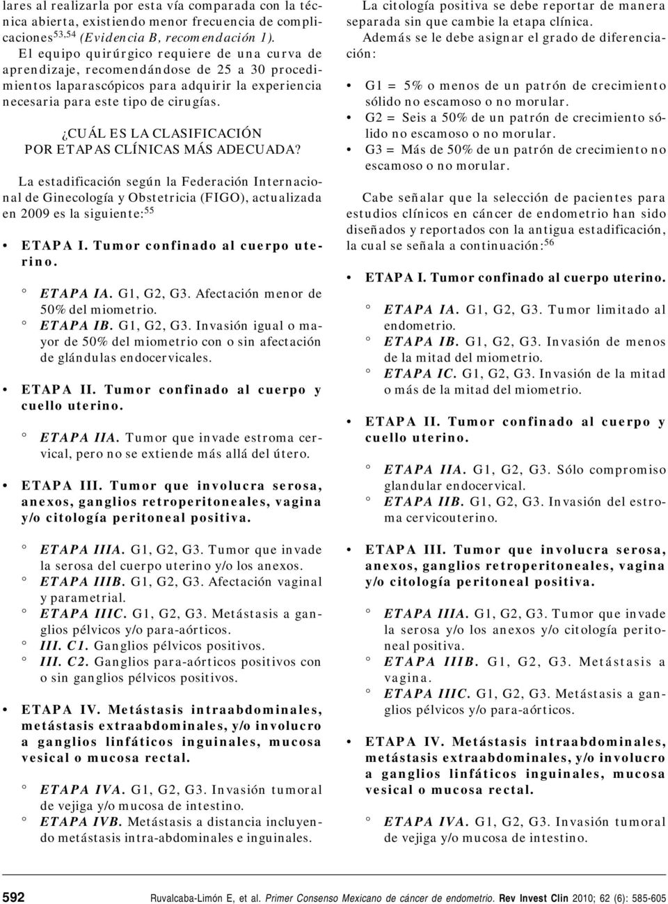 La estadificación según la Federación Internacional de Ginecología y Obstetricia (FIGO), actualizada en 2009 es la siguiente: 55 ETAPA I. Tumor confinado al cuerpo uterino. ETAPA IA. G1, G2, G3.