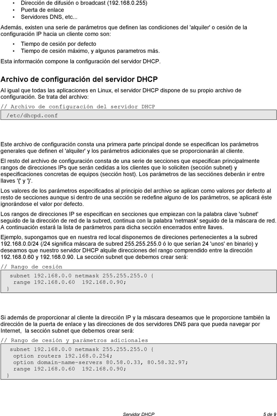 y algunos parametros más. Esta información compone la configuración del servidor DHCP.