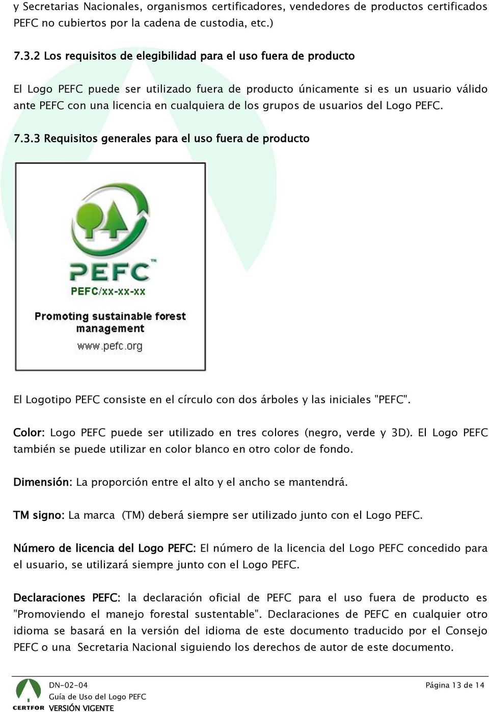 grupos de usuarios del Logo PEFC. 7.3.3 Requisitos generales para el uso fuera de producto El Logotipo PEFC consiste en el círculo con dos árboles y las iniciales "PEFC".