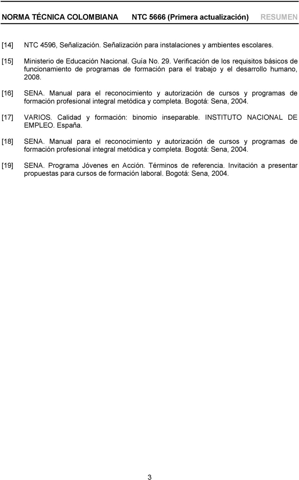 Manual para el reconocimiento y autorización de cursos y programas de formación profesional integral metódica y completa. Bogotá: Sena, 2004. [17] VARIOS. Calidad y formación: binomio inseparable.