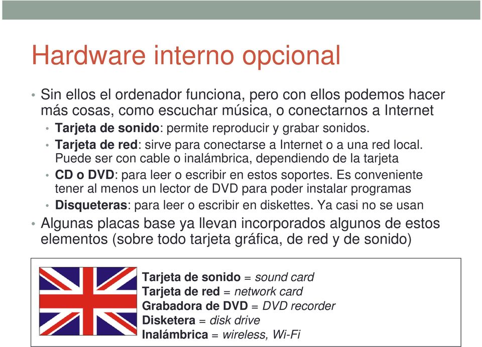 Es conveniente tener al menos un lector de DVD para poder instalar programas Disqueteras: para leer o escribir en diskettes.