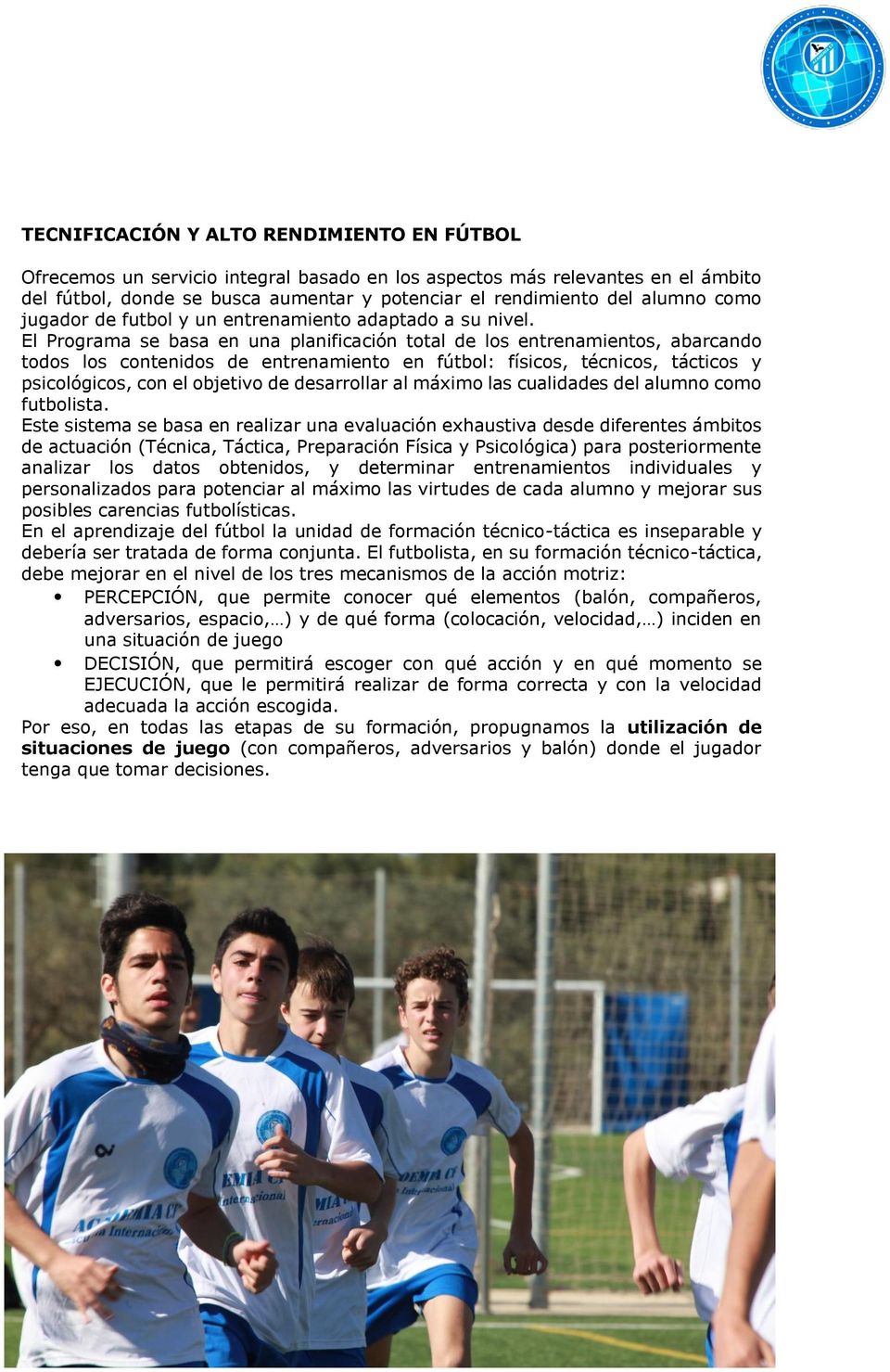 El Programa se basa en una planificación total de los entrenamientos, abarcando todos los contenidos de entrenamiento en fútbol: físicos, técnicos, tácticos y psicológicos, con el objetivo de