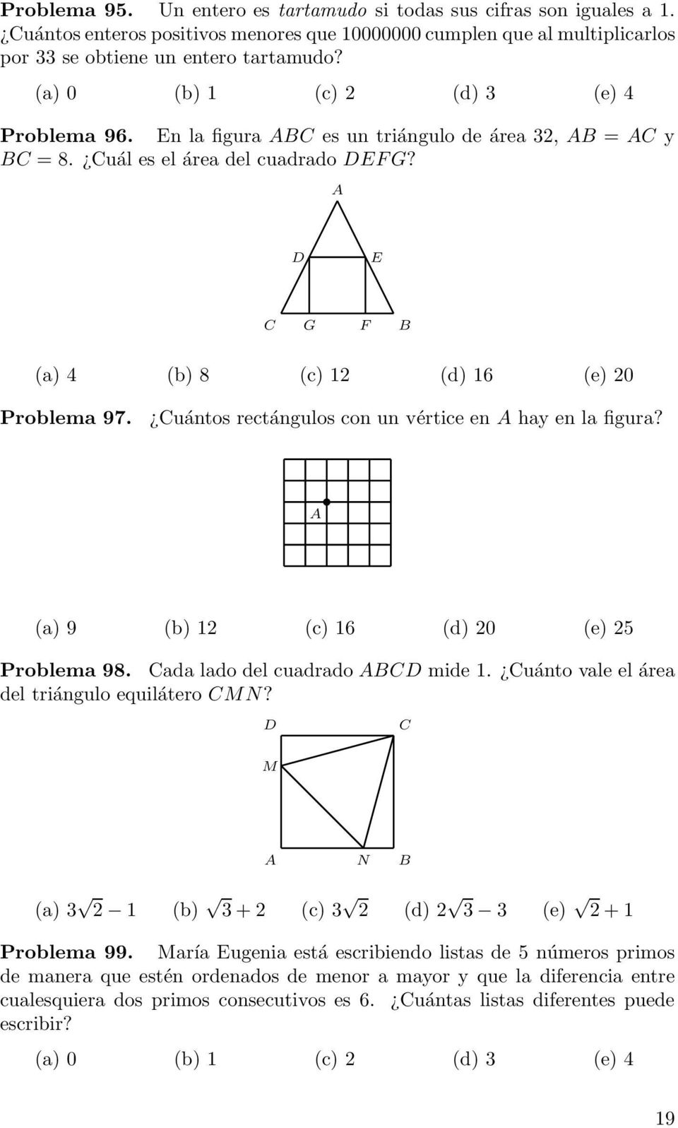 uántos rectángulos con un vértice en hay en la figura? (a) 9 (b) 12 (c) 16 (d) 20 (e) 25 Problema 98. ada lado del cuadrado mide 1. uánto vale el área del triángulo equilátero MN?