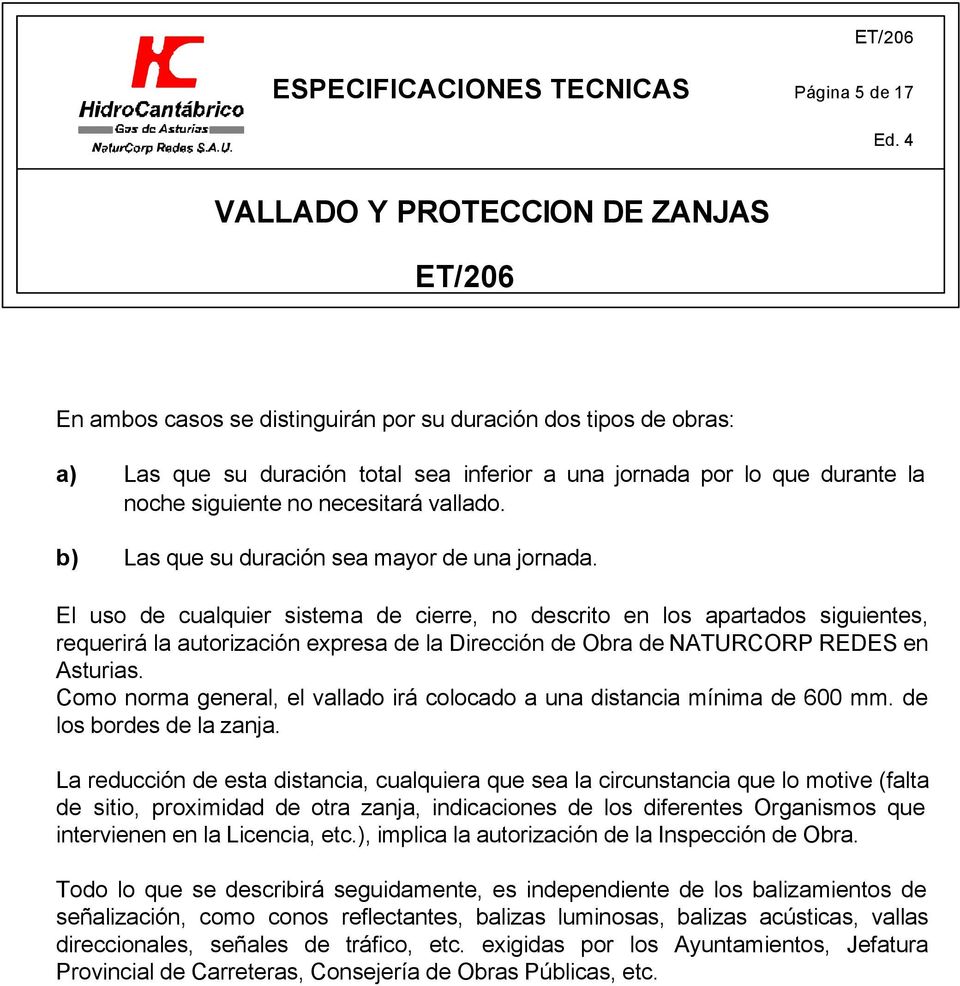 El uso de cualquier sistema de cierre, no descrito en los apartados siguientes, requerirá la autorización expresa de la Dirección de Obra de NATURCORP REDES en Asturias.