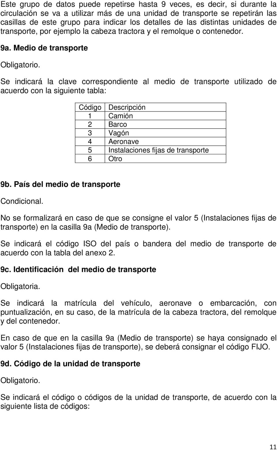 Medio de transporte Se indicará la clave correspondiente al medio de transporte utilizado de acuerdo con la siguiente tabla: Código Descripción 1 Camión 2 Barco 3 Vagón 4 Aeronave 5 Instalaciones
