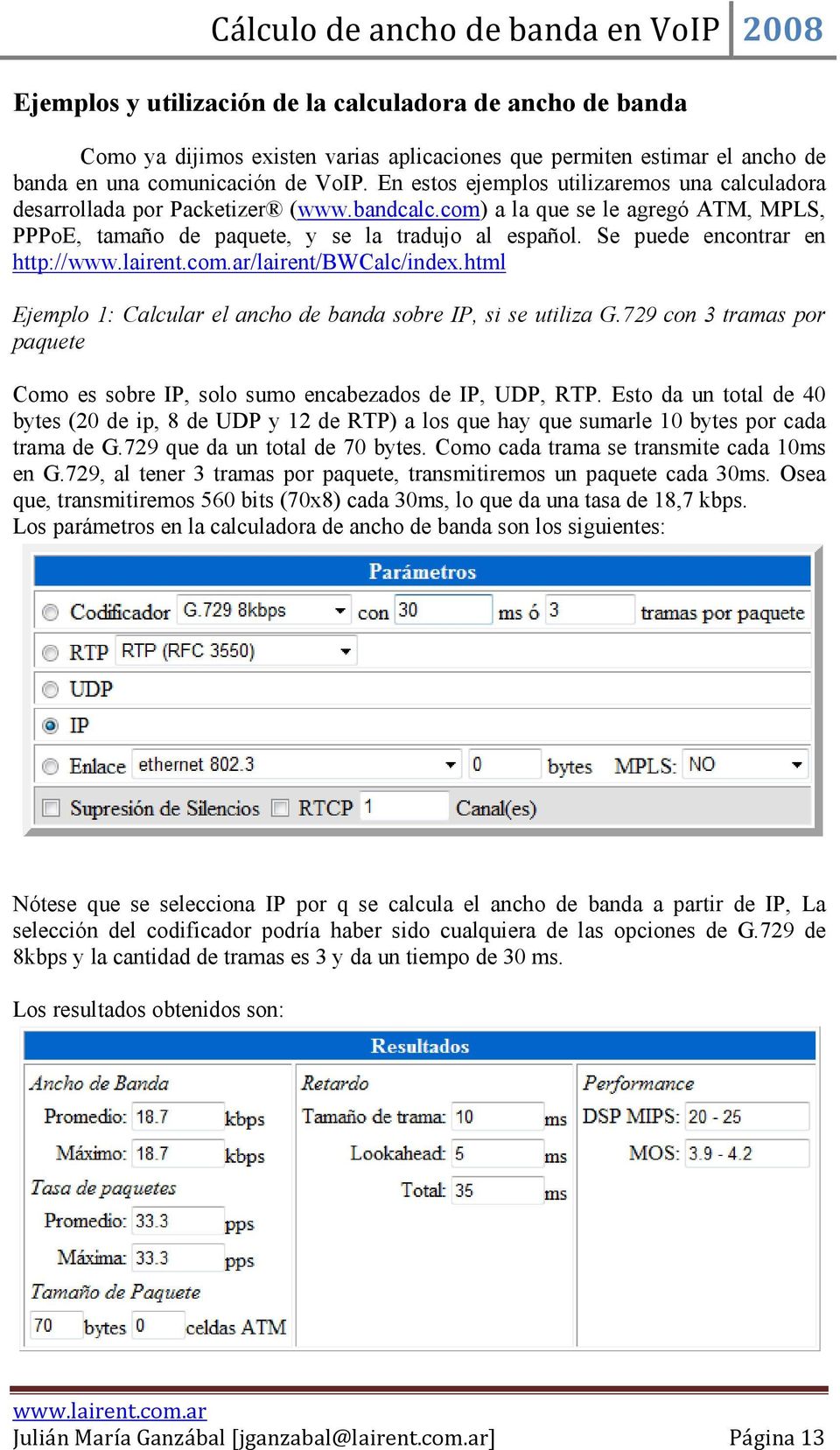 Se puede encontrar en http:///lairent/bwcalc/index.html Ejemplo 1: Calcular el ancho de banda sobre IP, si se utiliza G.