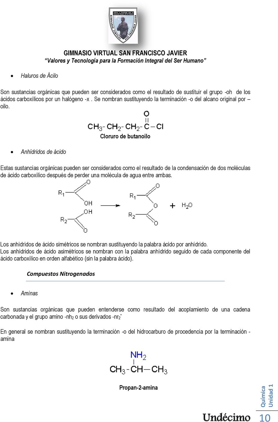 Cloruro de butanoilo Anhídridos de ácido Estas sustancias orgánicas pueden ser considerados como el resultado de la condensación de dos moléculas de ácido carboxílico después de perder una molécula
