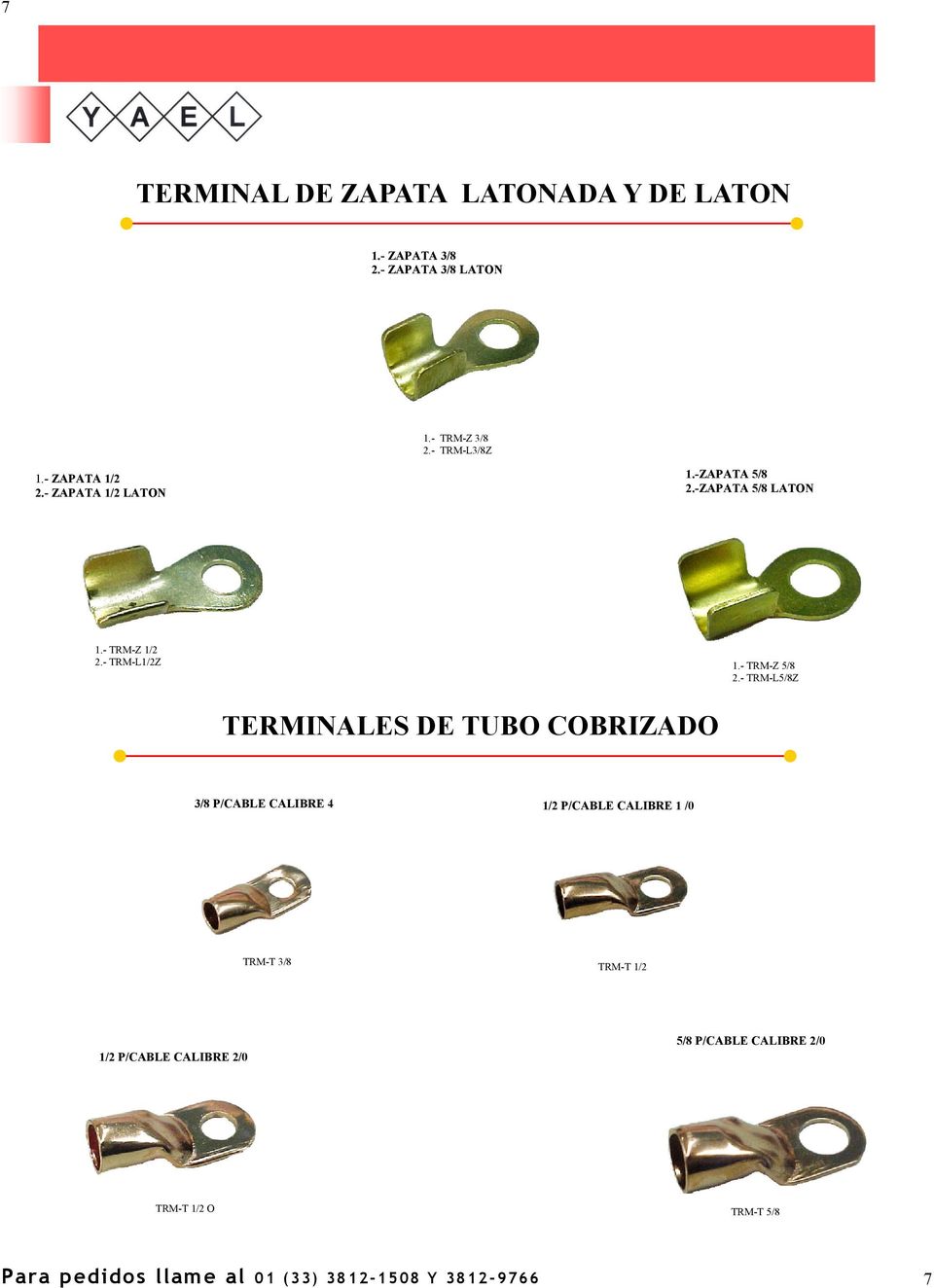 - TRM-L5/8Z TERMINALES DE TUBO COBRIZADO 3/8 P/CABLE CALIBRE 4 1/2 P/CABLE CALIBRE 1 /0 TRM-T 3/8 TRM-T 1/2 1/2