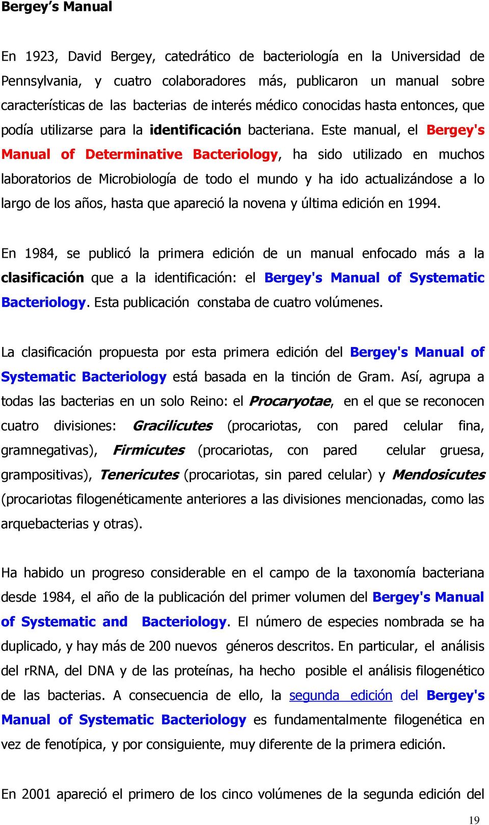 Este manual, el Bergey's Manual of Determinative Bacteriology, ha sido utilizado en muchos laboratorios de Microbiología de todo el mundo y ha ido actualizándose a lo largo de los años, hasta que