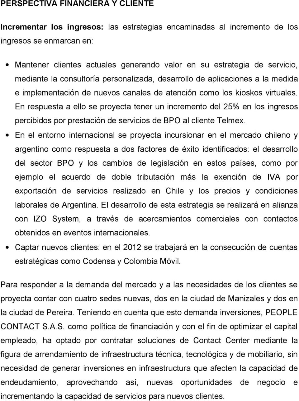 En respuesta a ello se proyecta tener un incremento del 25% en los ingresos percibidos por prestación de servicios de BPO al cliente Telmex.
