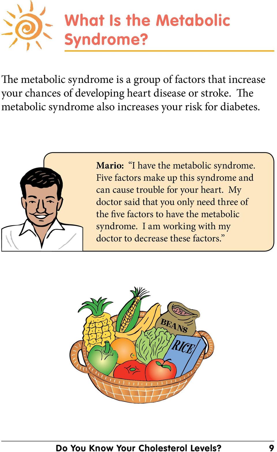 The metabolic syndrome also increases your risk for diabetes. Mario: I have the metabolic syndrome.