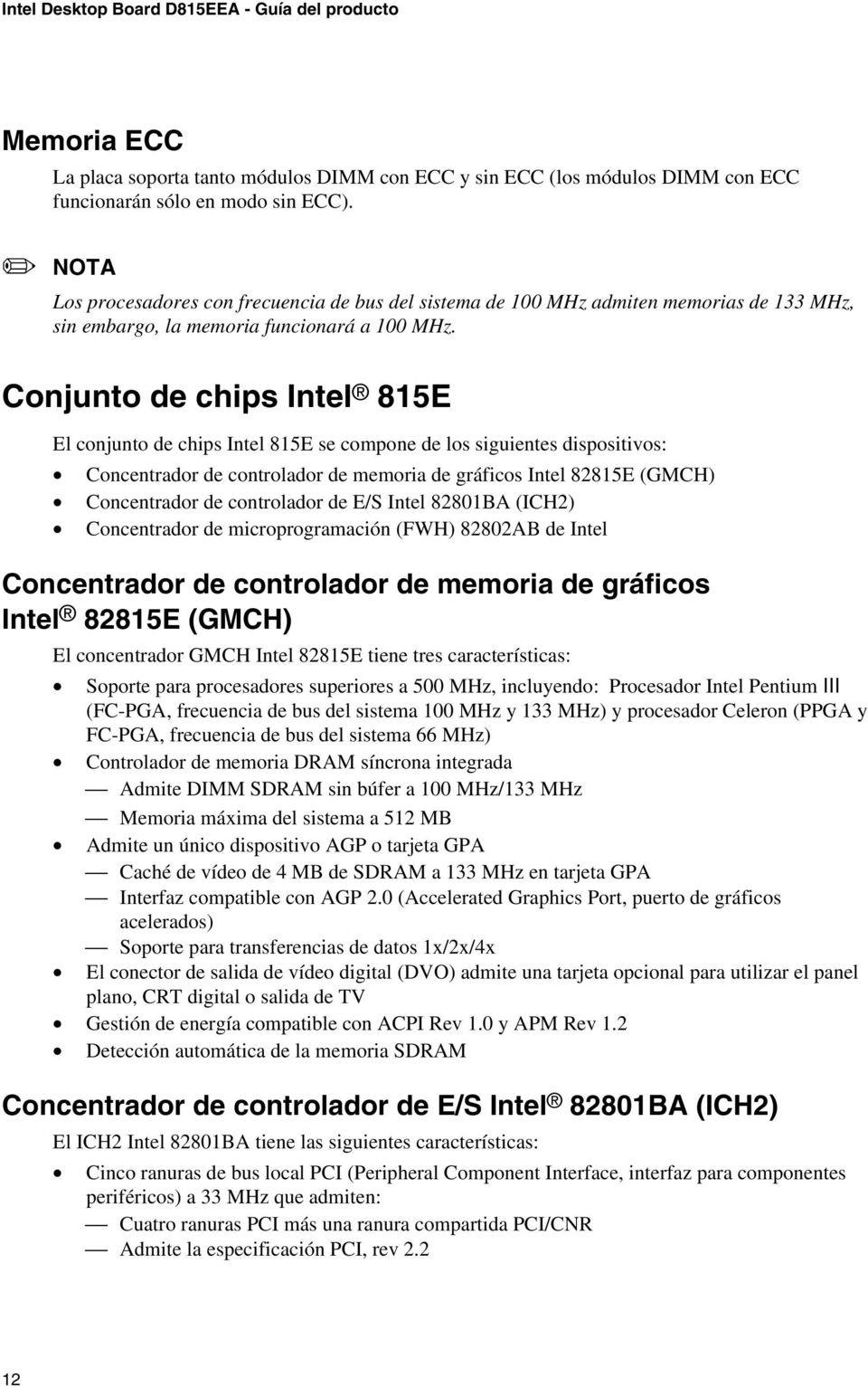Conjunto de chips Intel 815E El conjunto de chips Intel 815E se compone de los siguientes dispositivos: Concentrador de controlador de memoria de gráficos Intel 82815E (GMCH) Concentrador de