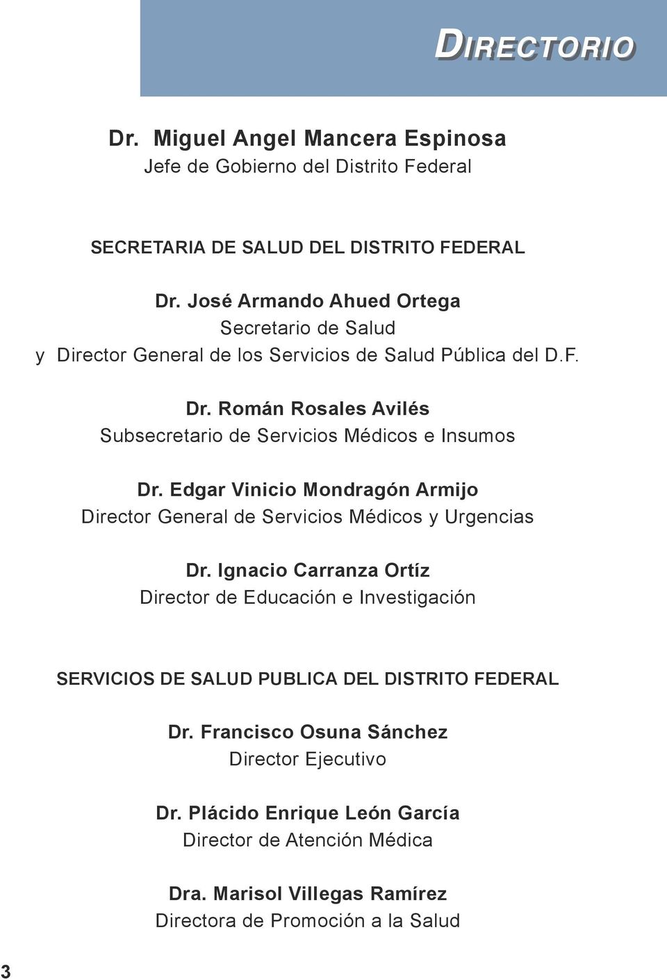 Román Rosales Avilés Subsecretario de Servicios Médicos e Insumos Dr. Edgar Vinicio Mondragón Armijo Director General de Servicios Médicos y Urgencias Dr.
