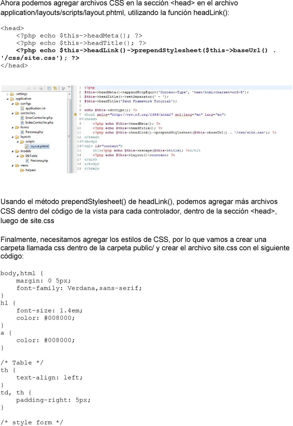 > </head> Usando el método prependstylesheet() de headlink(), podemos agregar más archivos CSS dentro del código de la vista para cada controlador, dentro de la sección <head>, luego de site.