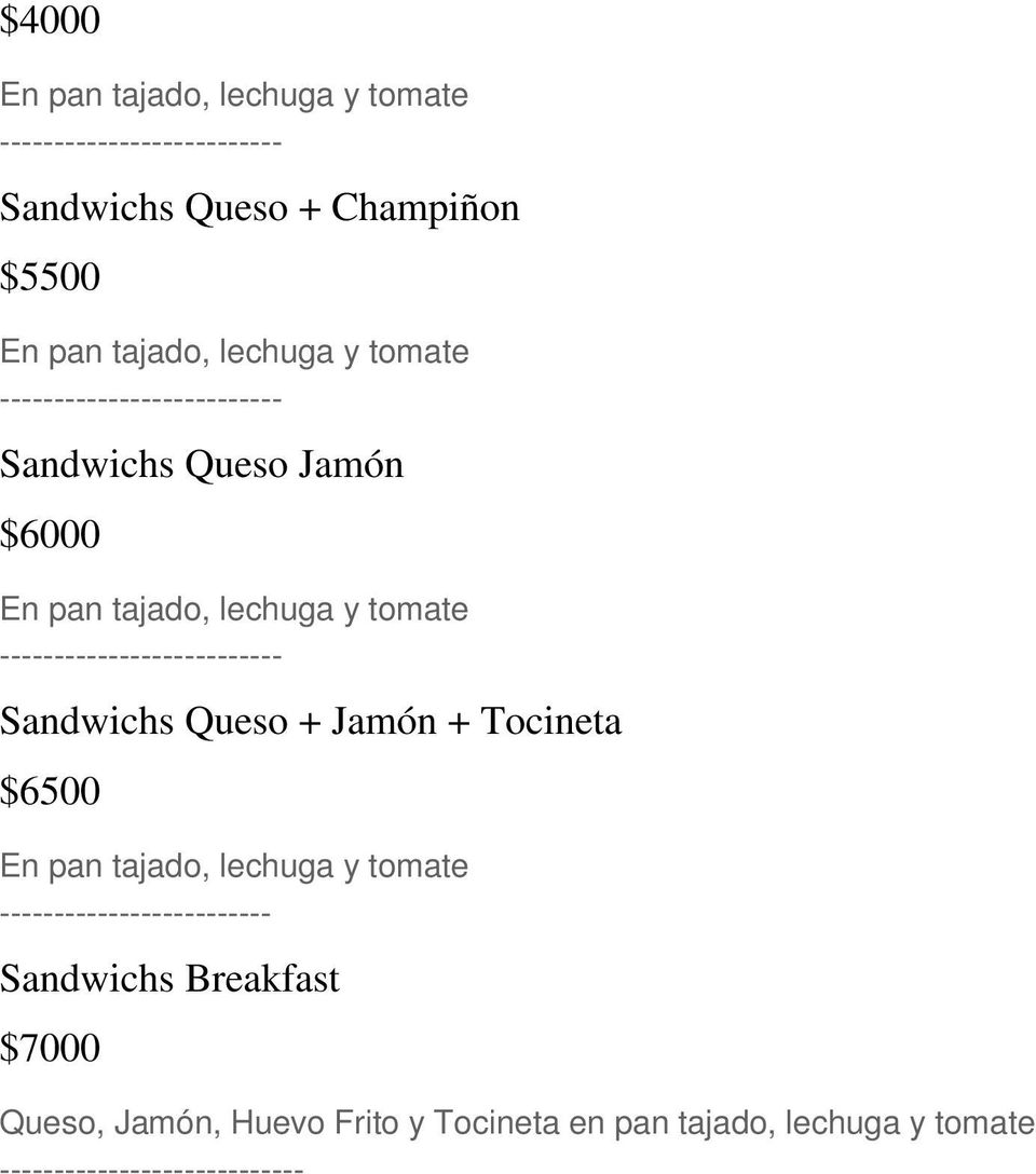 -------------------------- Sandwichs Queso + Jamón + Tocineta $6500 En pan tajado, lechuga y tomate