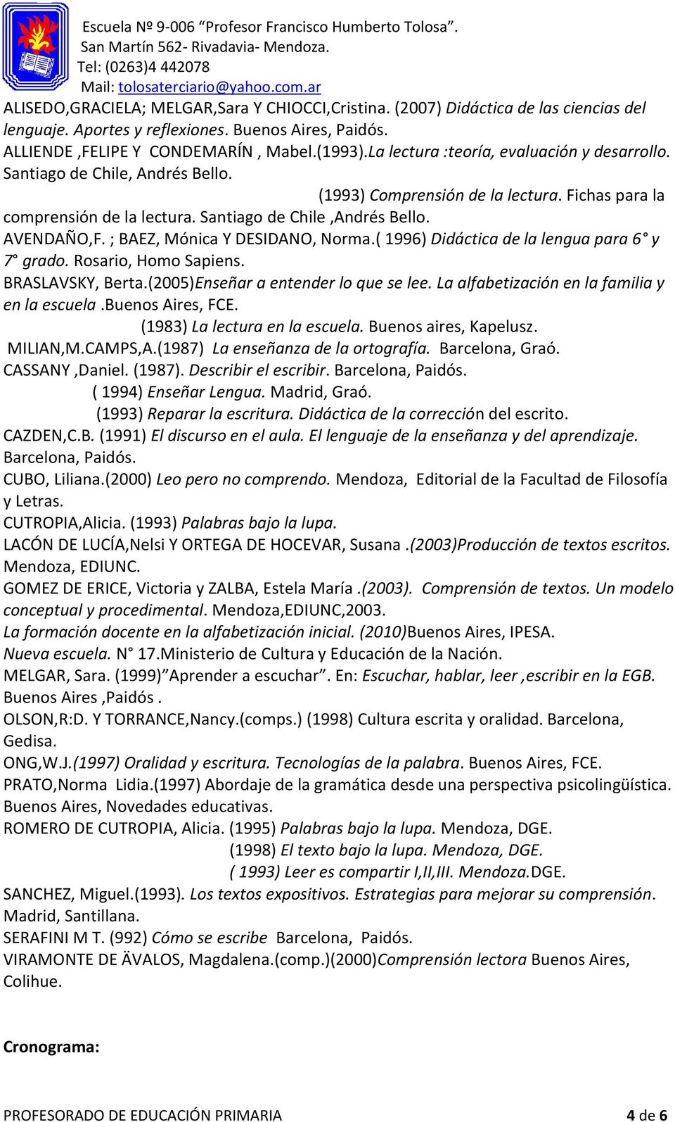 ; BAEZ, Mónica Y DESIDANO, Norma.( 1996) Didáctica de la lengua para 6 y 7 grado. Rosario, Homo Sapiens. BRASLAVSKY, Berta.(2005)Enseñar a entender lo que se lee.