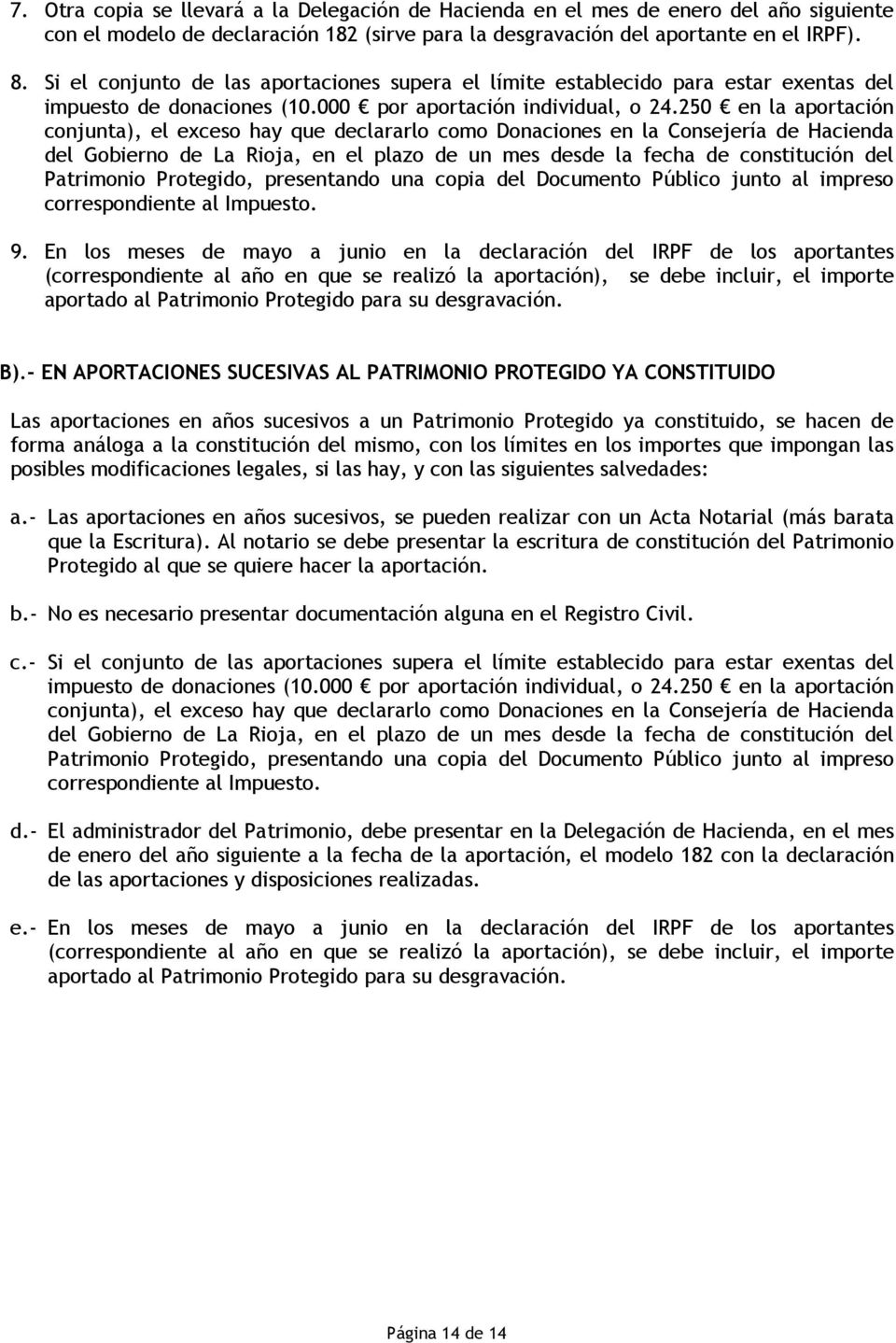 250 en la aportación conjunta), el exceso hay que declararlo como Donaciones en la Consejería de Hacienda del Gobierno de La Rioja, en el plazo de un mes desde la fecha de constitución del Patrimonio