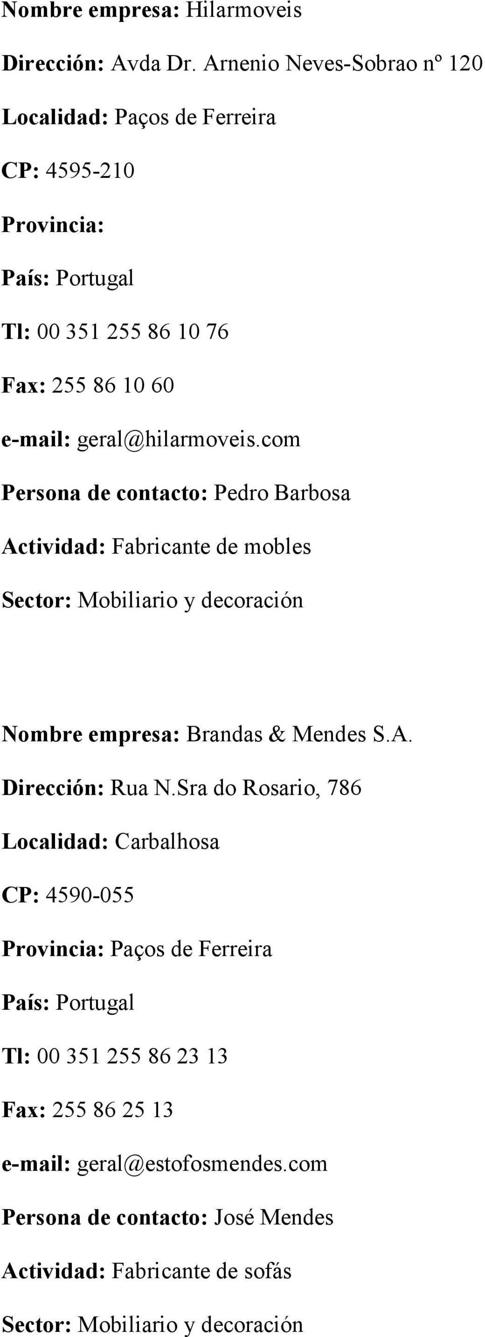 geral@hilarmoveis.com Persona de contacto: Pedro Barbosa Actividad: Fabricante de mobles Nombre empresa: Brandas & Mendes S.A. Dirección: Rua N.