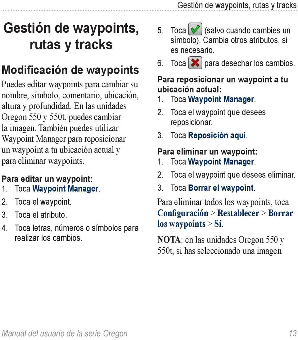 Para editar un waypoint: 1. Toca Waypoint Manager. 2. Toca el waypoint. 3. Toca el atributo. 4. Toca letras, números o símbolos para realizar los cambios. 5. Toca (salvo cuando cambies un símbolo).